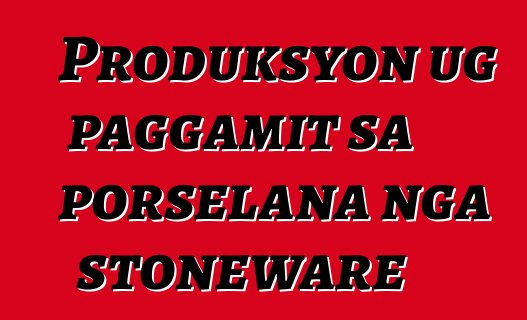 Produksyon ug paggamit sa porselana nga stoneware