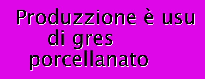 Produzzione è usu di gres porcellanato