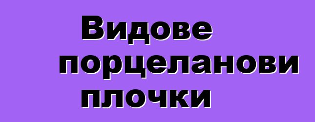 Видове порцеланови плочки