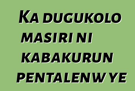 Ka dugukolo masiri ni kabakurun pentalenw ye