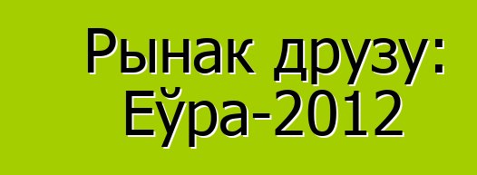 Рынак друзу: Еўра-2012