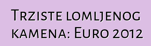 Tržište lomljenog kamena: Euro 2012