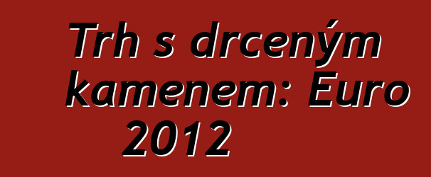 Trh s drceným kamenem: Euro 2012