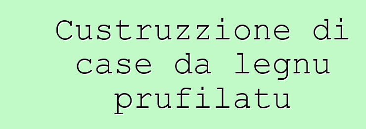 Custruzzione di case da legnu prufilatu