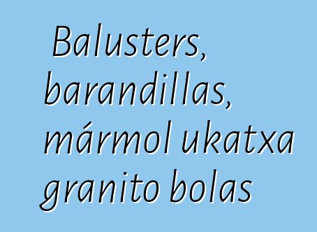 Balusters, barandillas, mármol ukatxa granito bolas