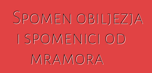 Spomen obilježja i spomenici od mramora