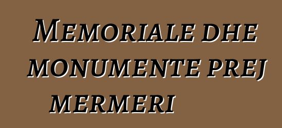 Memoriale dhe monumente prej mermeri