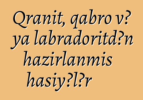 Qranit, qabro və ya labradoritdən hazırlanmış haşiyələr