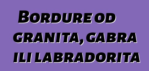 Bordure od granita, gabra ili labradorita