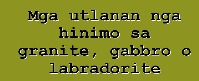 Mga utlanan nga hinimo sa granite, gabbro o labradorite