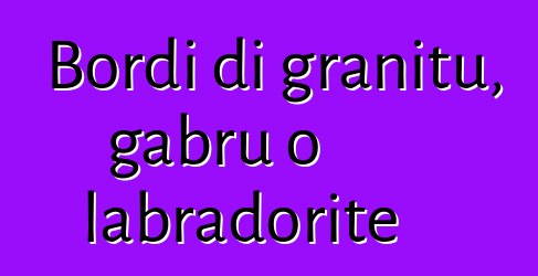 Bordi di granitu, gabru o labradorite