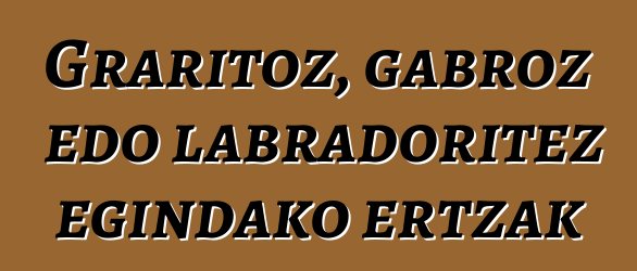 Graritoz, gabroz edo labradoritez egindako ertzak