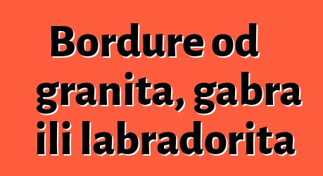 Bordure od granita, gabra ili labradorita