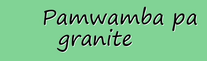 Pamwamba pa granite