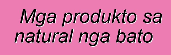 Mga produkto sa natural nga bato