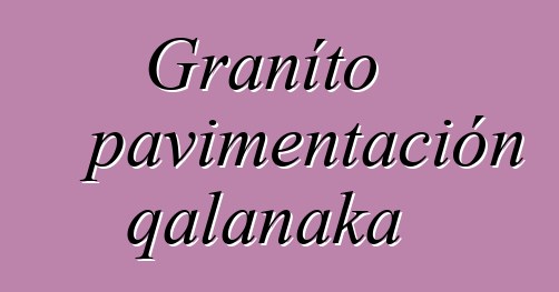 Graníto pavimentación qalanaka