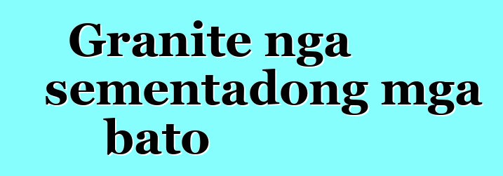 Granite nga sementadong mga bato