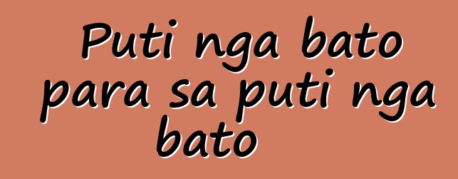 Puti nga bato para sa puti nga bato