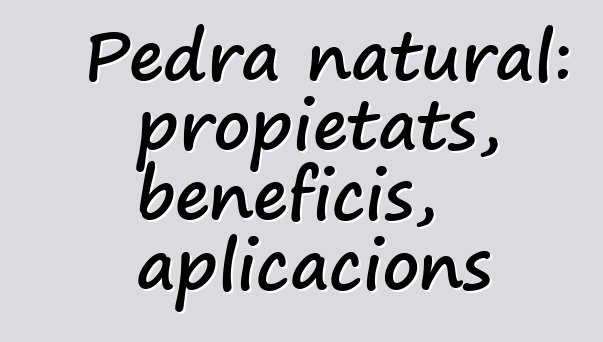 Pedra natural: propietats, beneficis, aplicacions