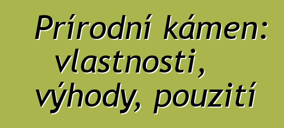 Přírodní kámen: vlastnosti, výhody, použití