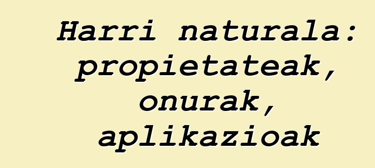 Harri naturala: propietateak, onurak, aplikazioak