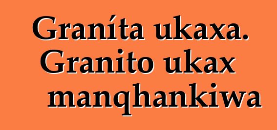 Graníta ukaxa. Granito ukax manqhankiwa