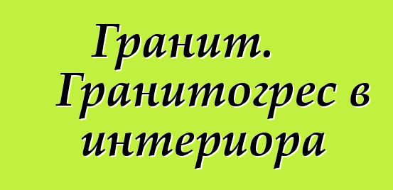 Гранит. Гранитогрес в интериора