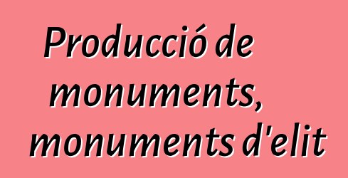 Producció de monuments, monuments d'elit