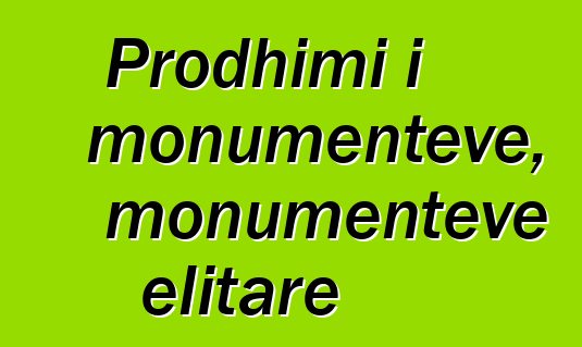 Prodhimi i monumenteve, monumenteve elitare