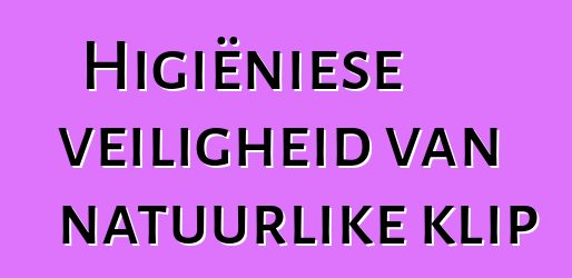 Higiëniese veiligheid van natuurlike klip