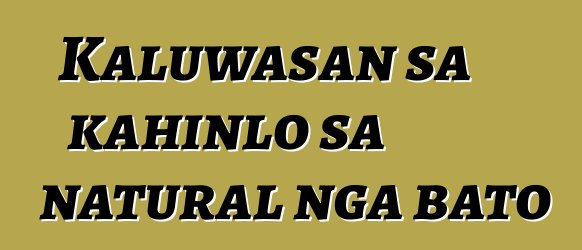 Kaluwasan sa kahinlo sa natural nga bato