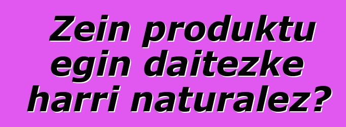 Zein produktu egin daitezke harri naturalez?