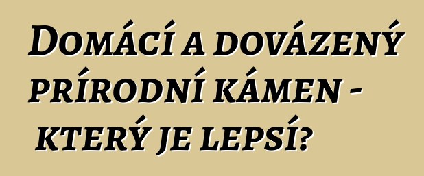 Domácí a dovážený přírodní kámen – který je lepší?