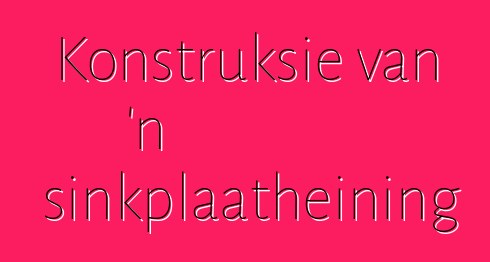 Konstruksie van 'n sinkplaatheining