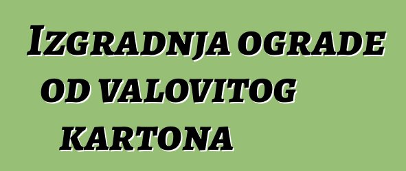 Izgradnja ograde od valovitog kartona