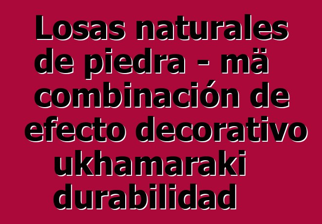 Losas naturales de piedra - mä combinación de efecto decorativo ukhamaraki durabilidad