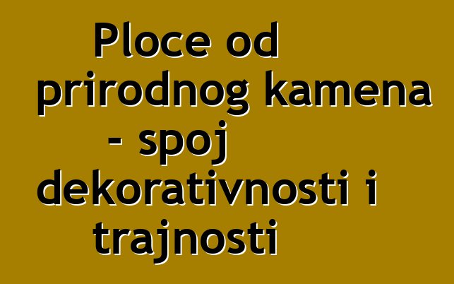 Ploče od prirodnog kamena - spoj dekorativnosti i trajnosti