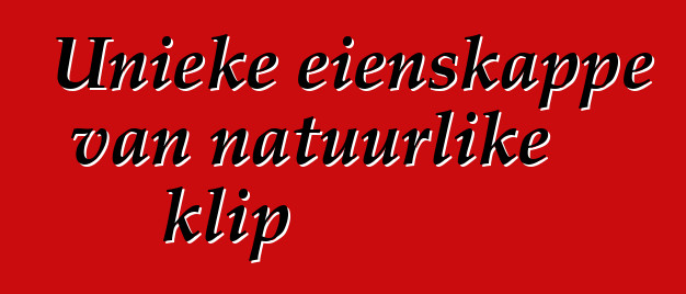 Unieke eienskappe van natuurlike klip