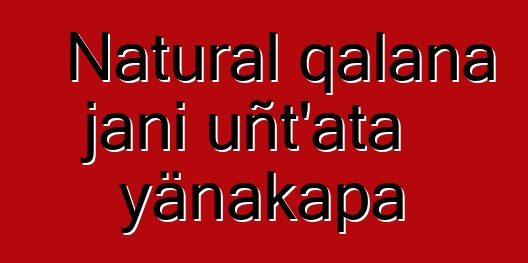 Natural qalana jani uñt’ata yänakapa