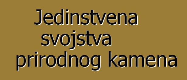 Jedinstvena svojstva prirodnog kamena