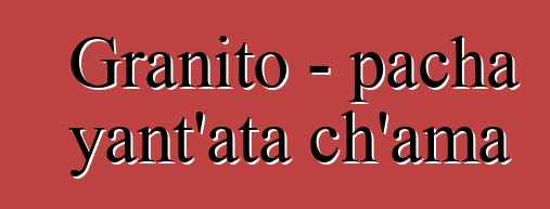 Granito - pacha yant’ata ch’ama