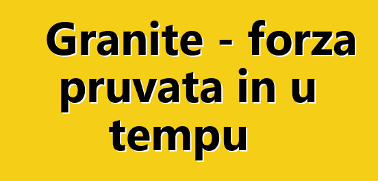 Granite - forza pruvata in u tempu