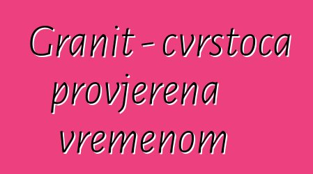 Granit - čvrstoća provjerena vremenom