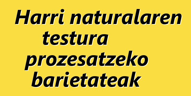 Harri naturalaren testura prozesatzeko barietateak