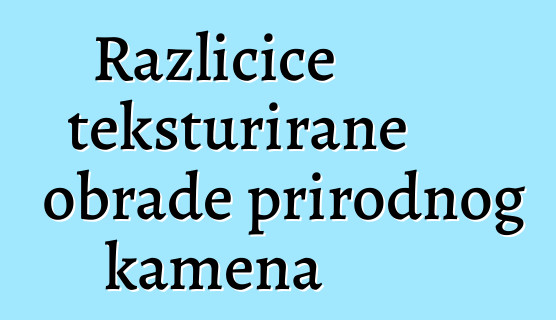 Različice teksturirane obrade prirodnog kamena