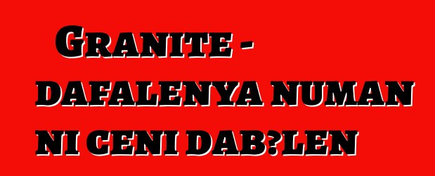 Granite – dafalenya ɲuman ni cɛɲi dabɔlen