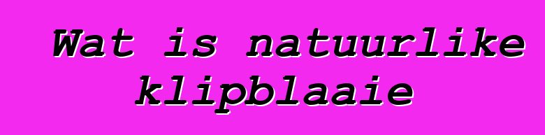 Wat is natuurlike klipblaaie