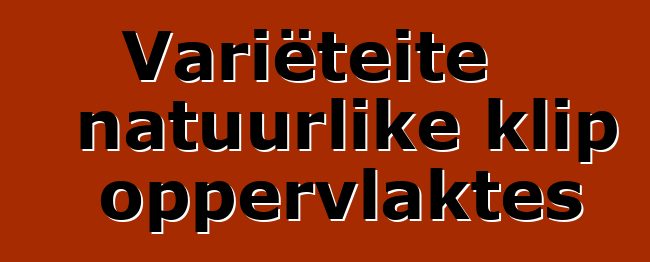 Variëteite natuurlike klip oppervlaktes