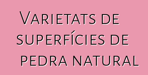 Varietats de superfícies de pedra natural