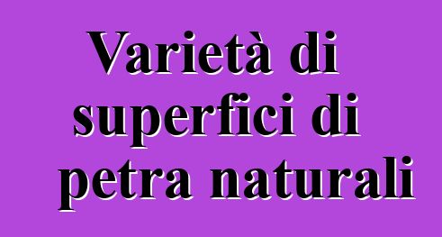 Varietà di superfici di petra naturali